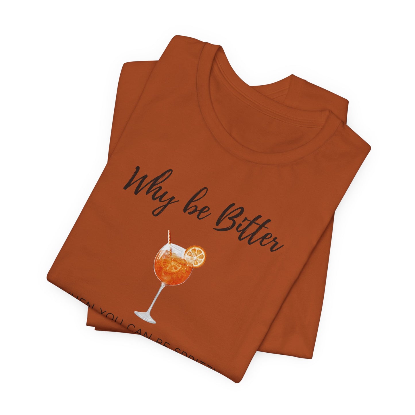Be Spritzy, Not Bitter T-Shirt