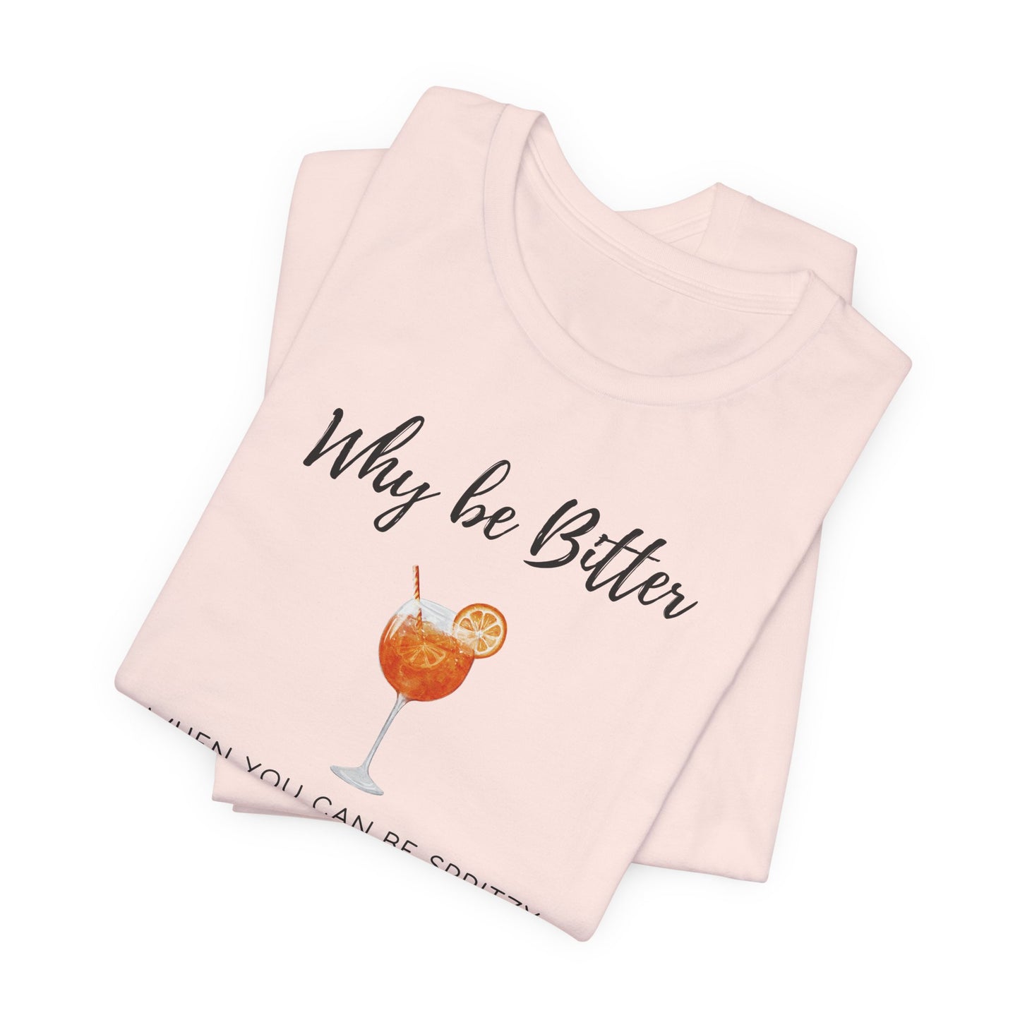 Be Spritzy, Not Bitter T-Shirt