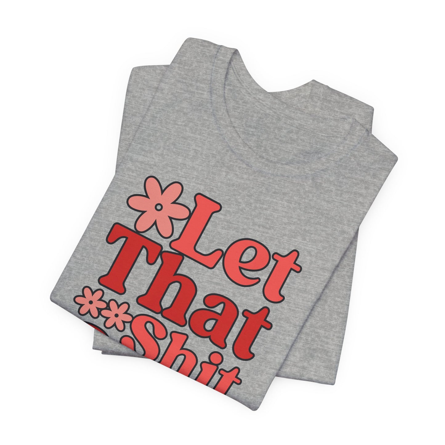 Let That Shit Go T-Shirt