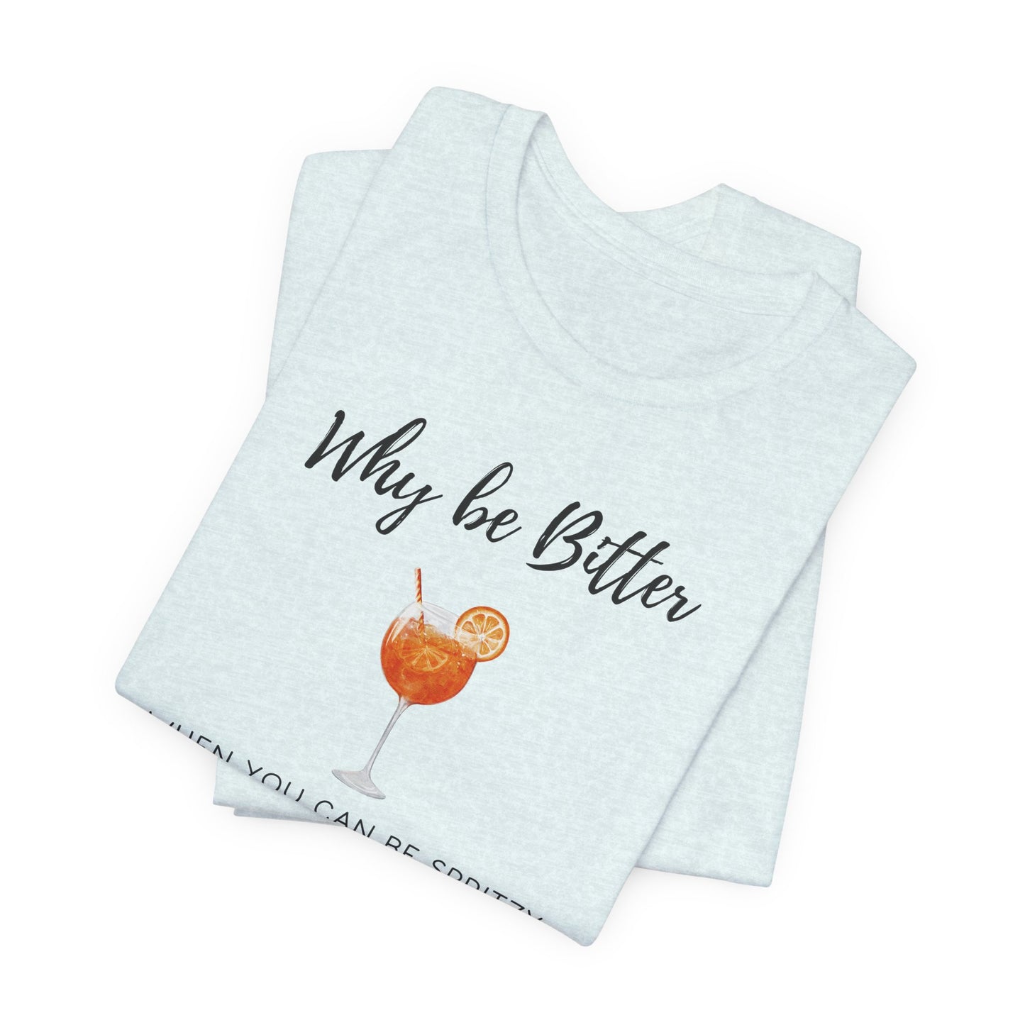Be Spritzy, Not Bitter T-Shirt
