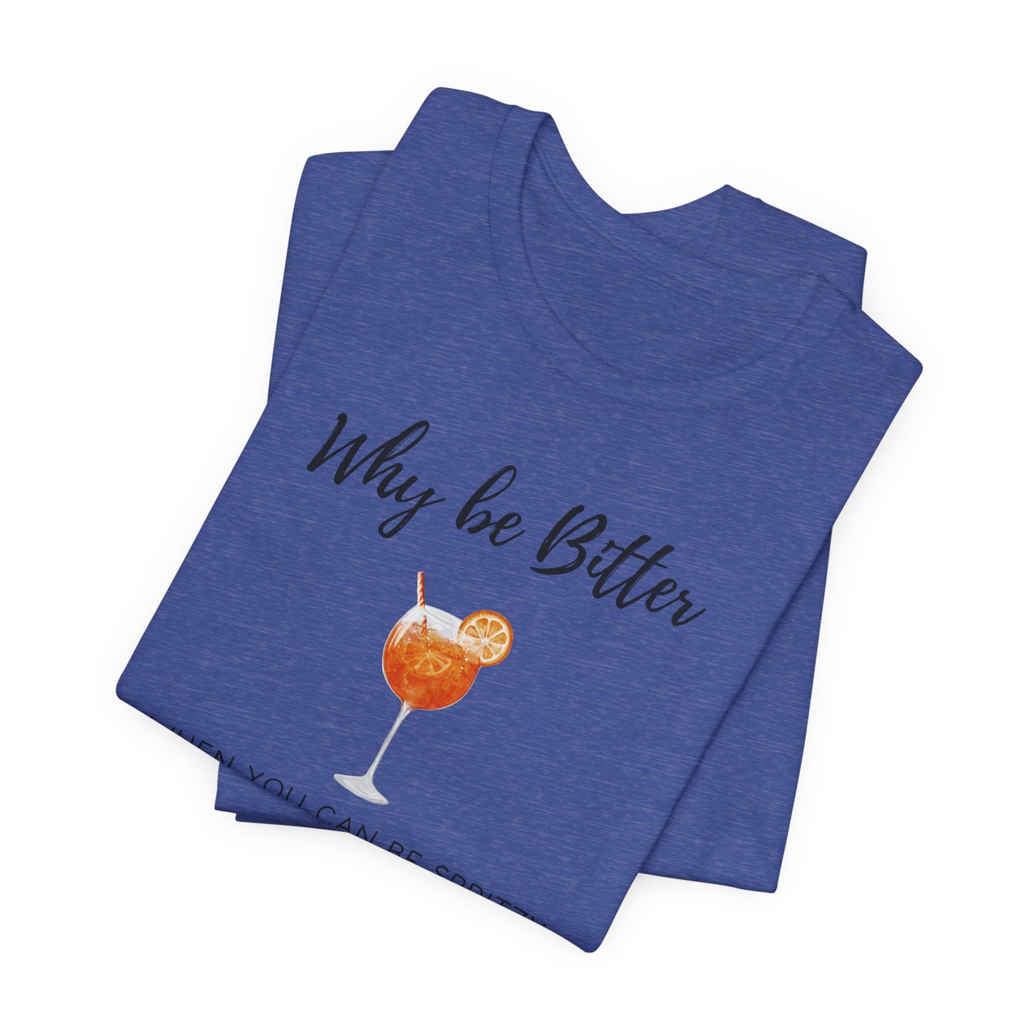Be Spritzy, Not Bitter T-Shirt