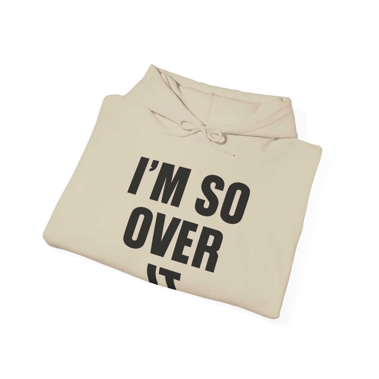 Im So Over It Hooded Sweatshirt