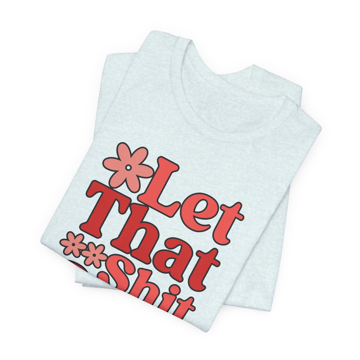 Let That Shit Go T-Shirt