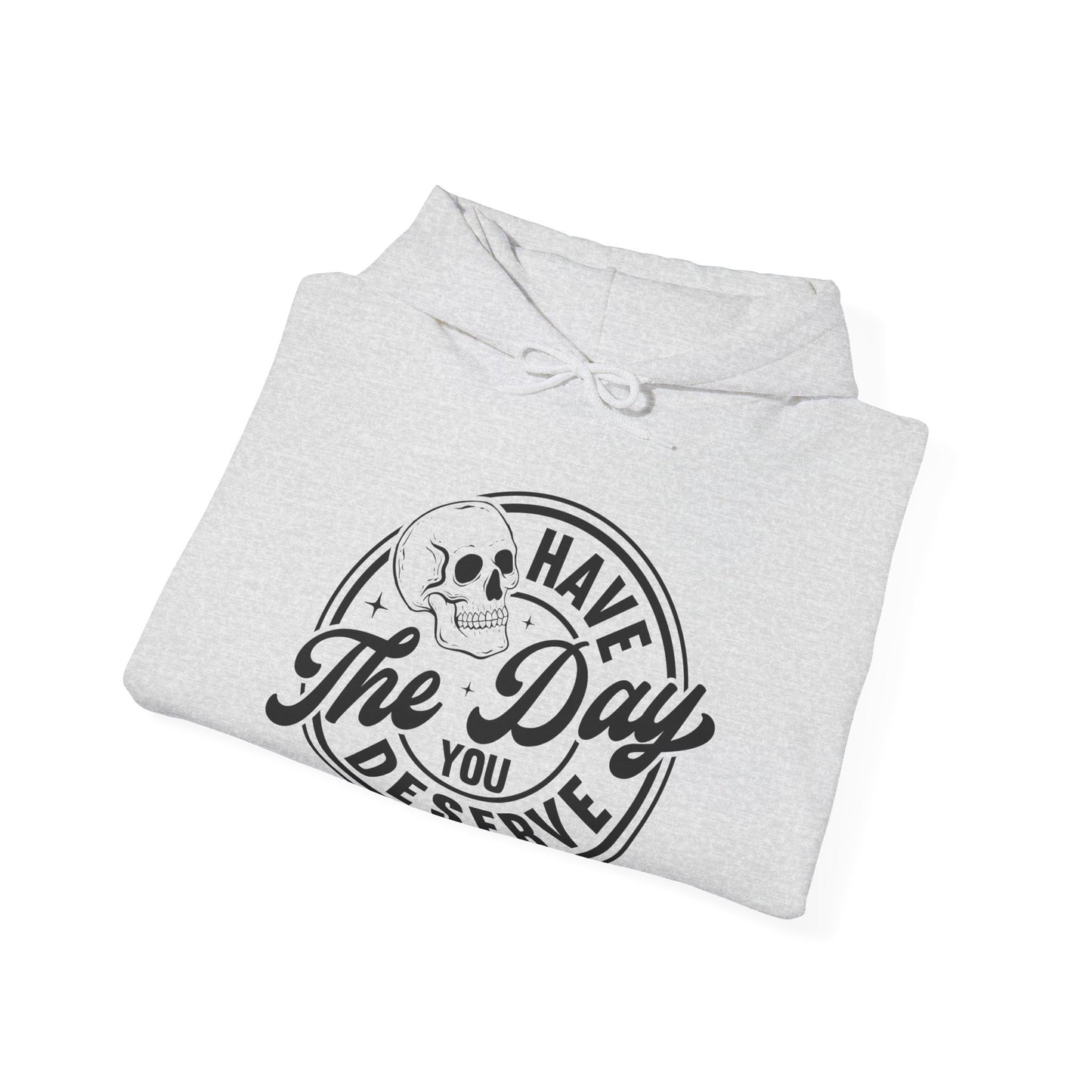 The Day You Deserve Hooded Sweatshirt