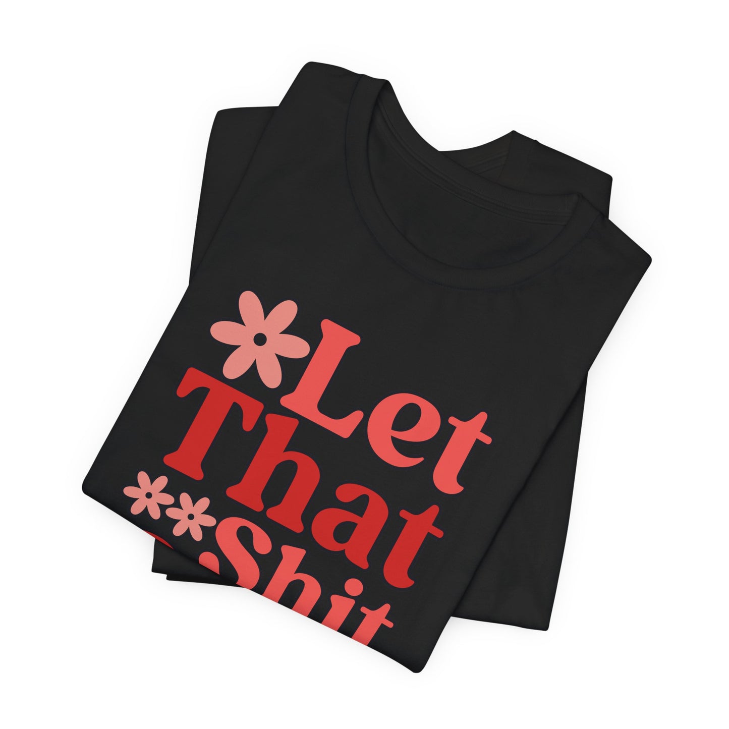 Let That Shit Go T-Shirt
