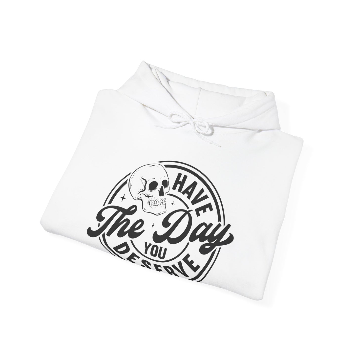 The Day You Deserve Hooded Sweatshirt