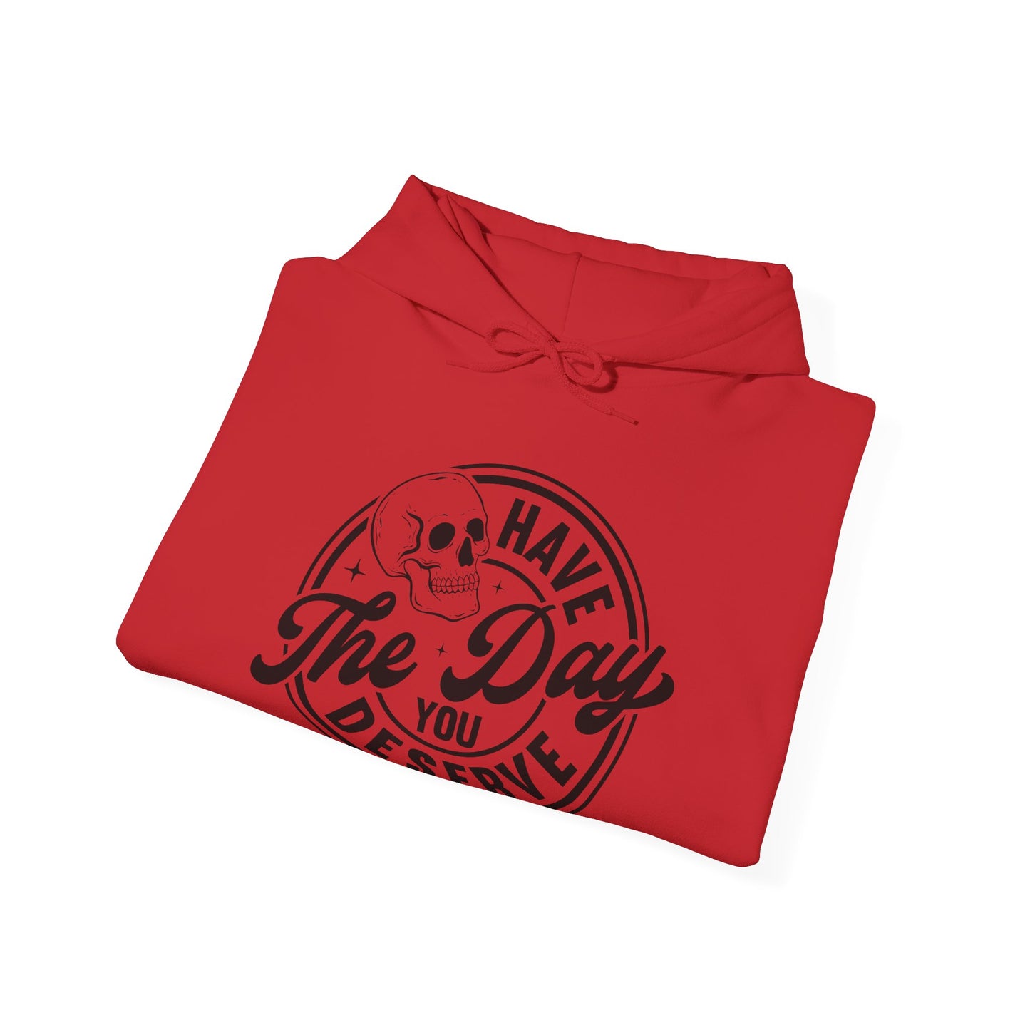 The Day You Deserve Hooded Sweatshirt