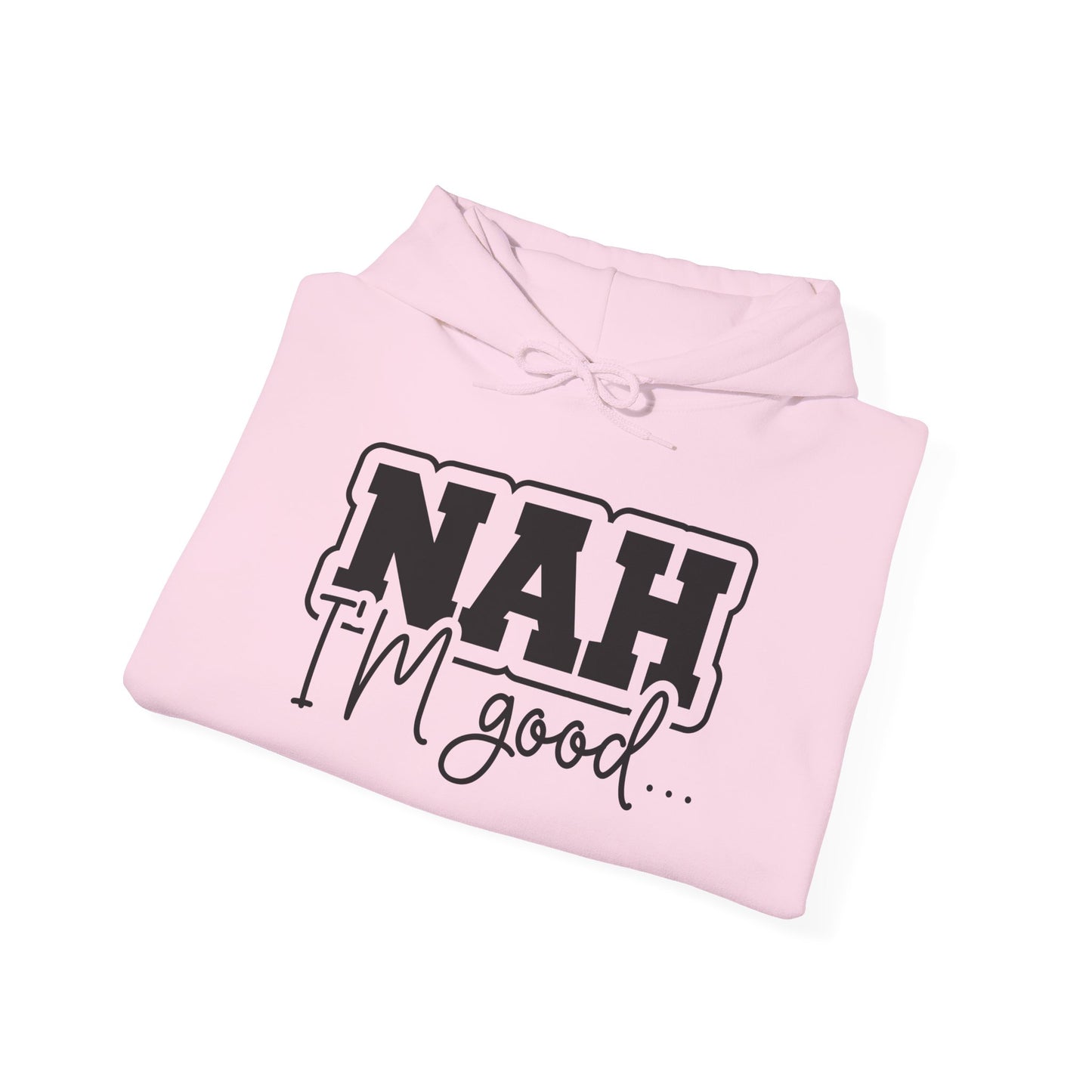 Nah I'm Good Hooded Sweatshirt