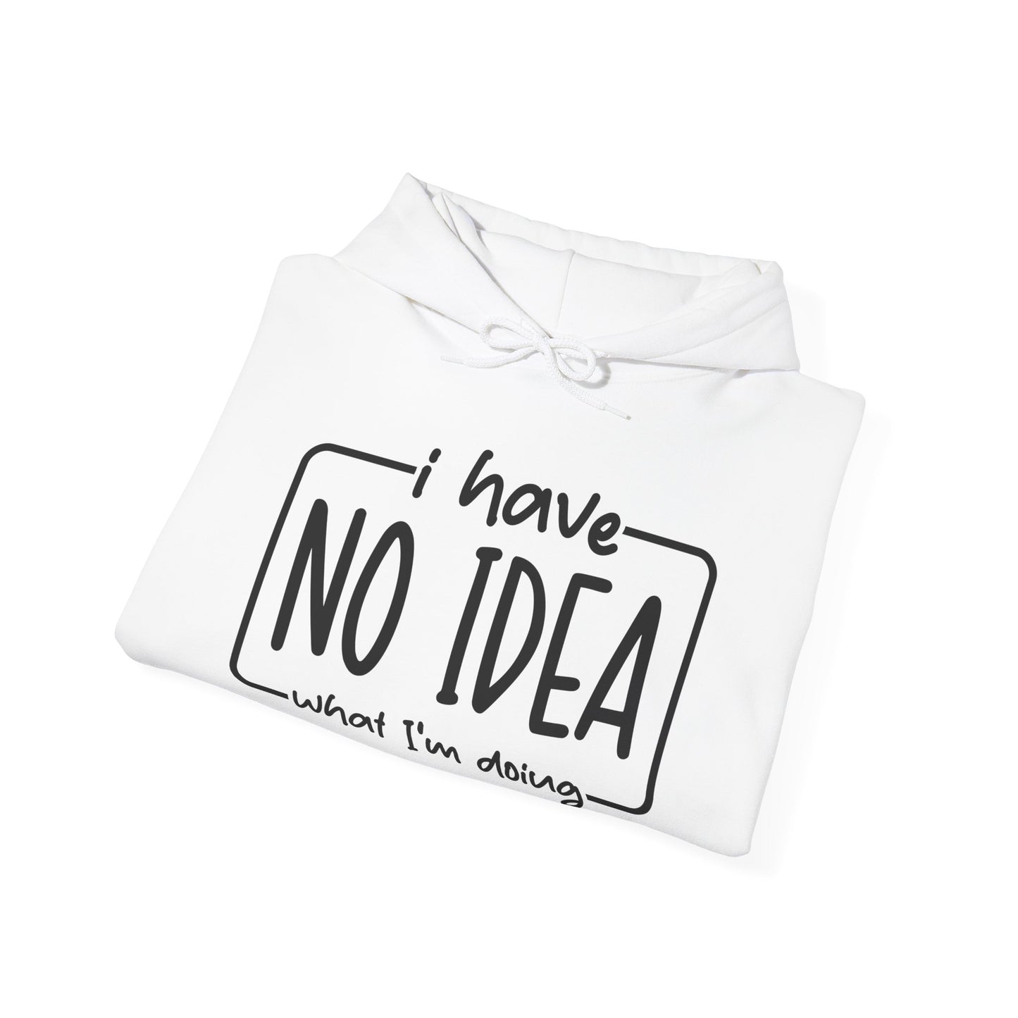 I Have No Idea Hooded Sweatshirt