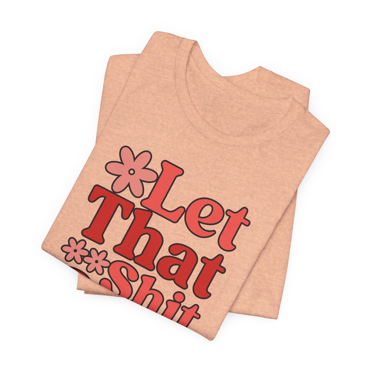 Let That Shit Go T-Shirt