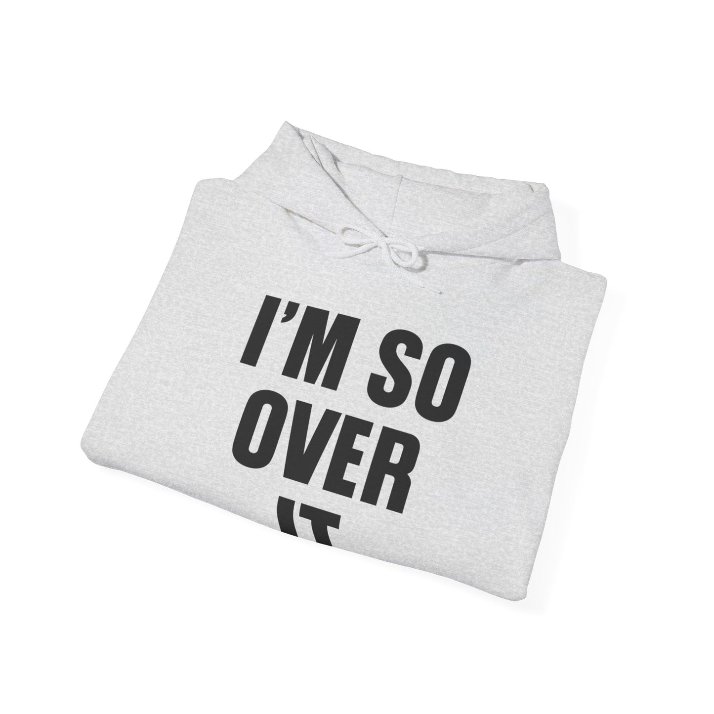 Im So Over It Hooded Sweatshirt