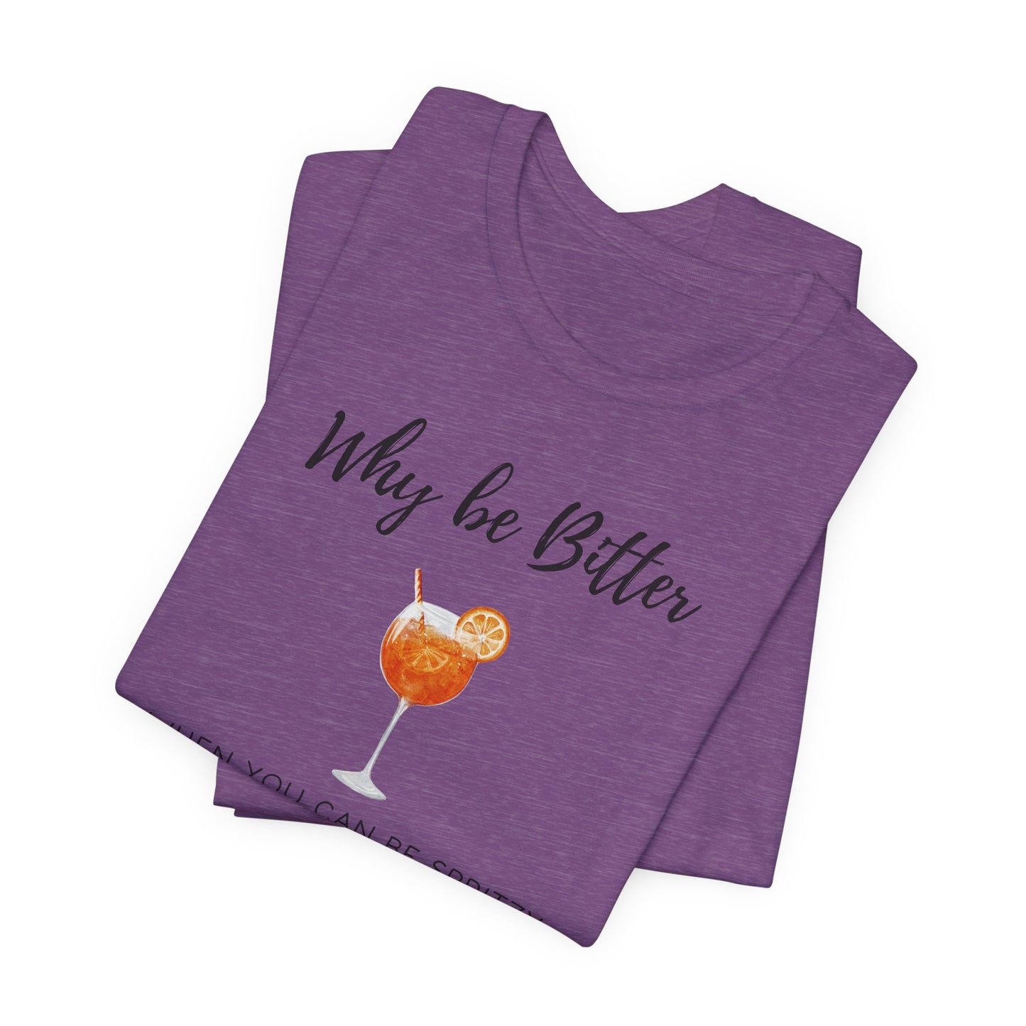 Be Spritzy Not Bitter T-Shirt