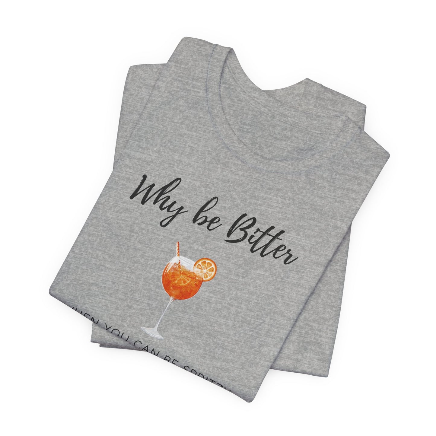 Be Spritzy, Not Bitter T-Shirt