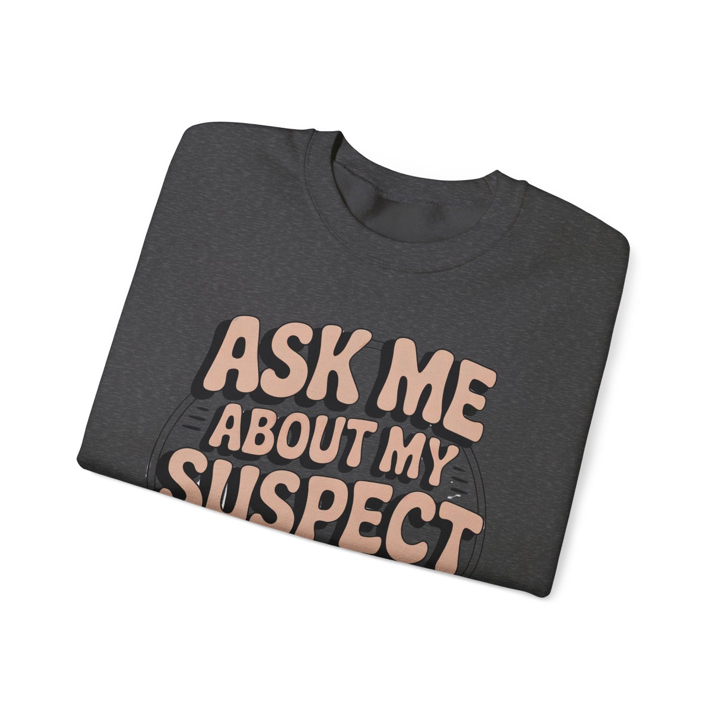 Ask Me About My Suspect List Crewneck