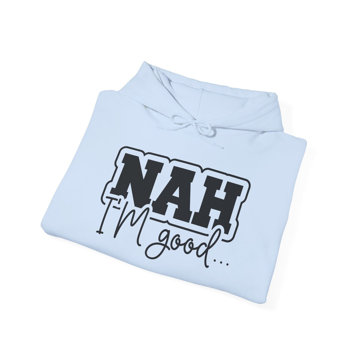 Nah I'm Good Hooded Sweatshirt