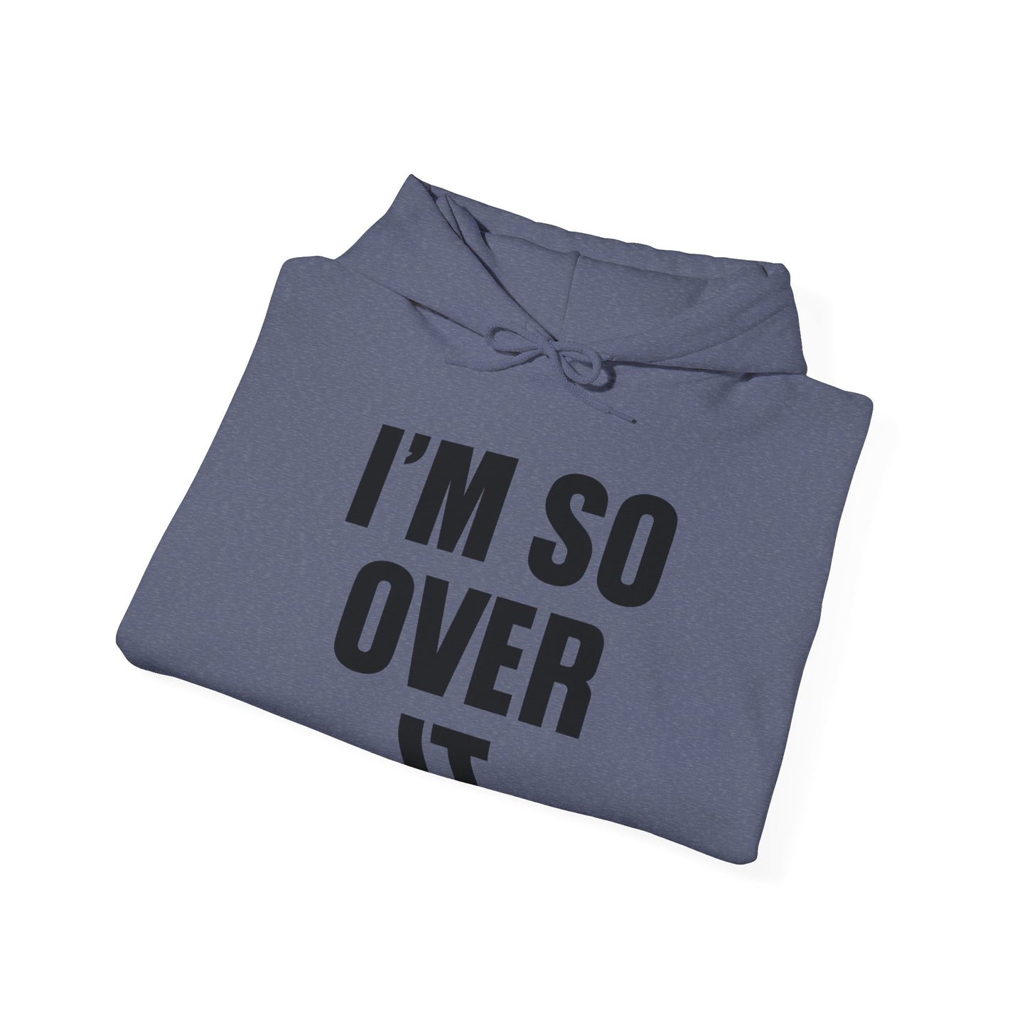 Im So Over It Hooded Sweatshirt