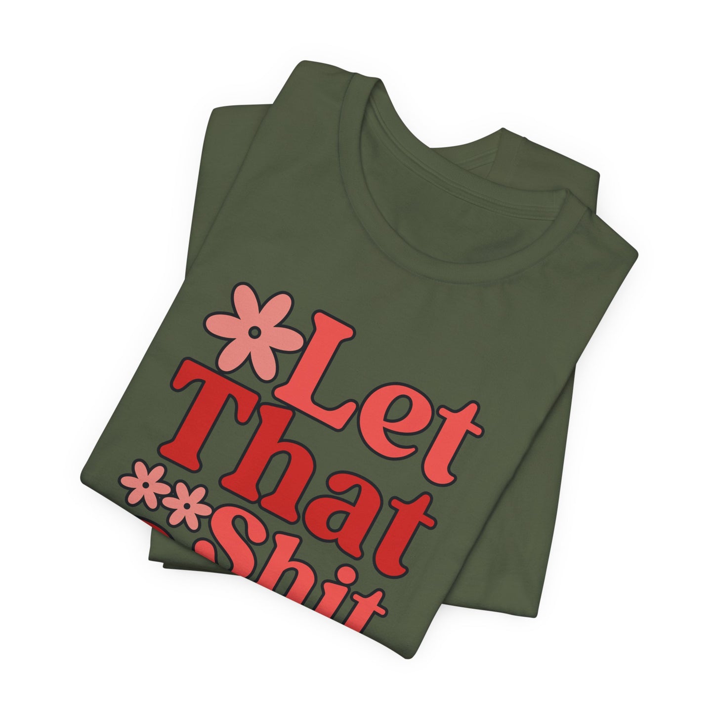 Let That Shit Go T-Shirt