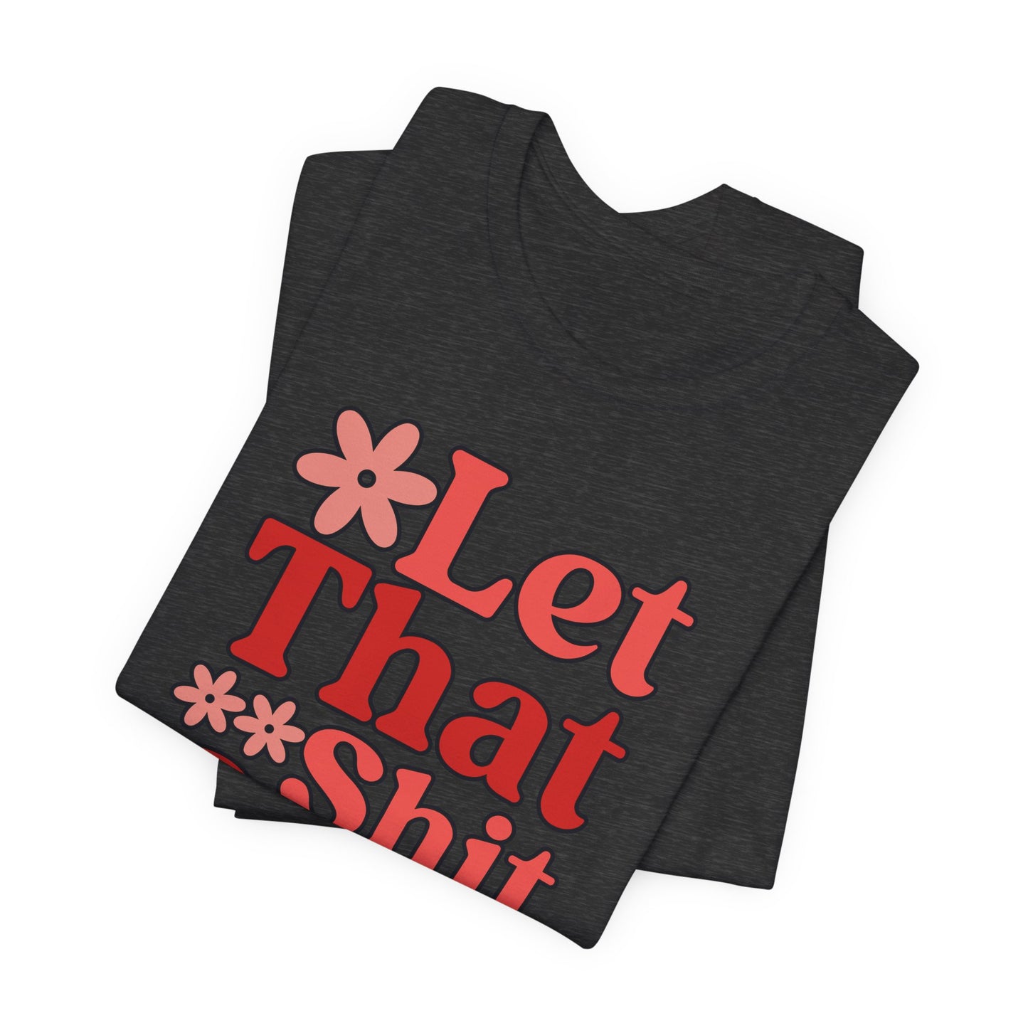 Let That Shit Go T-Shirt