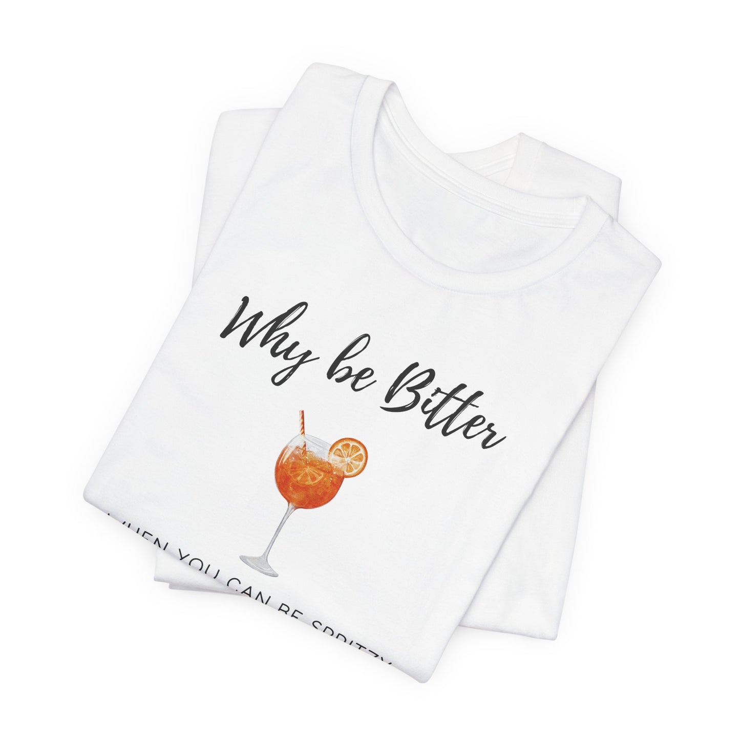Be Spritzy, Not Bitter T-Shirt