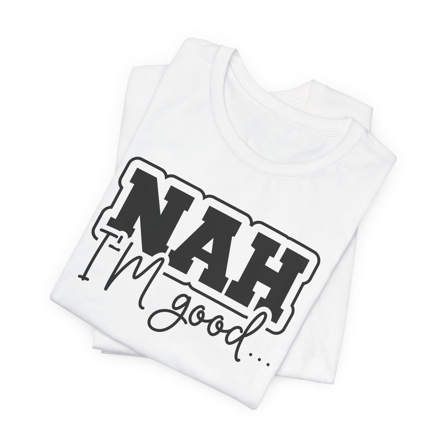 Nah I'm Good T-Shirt