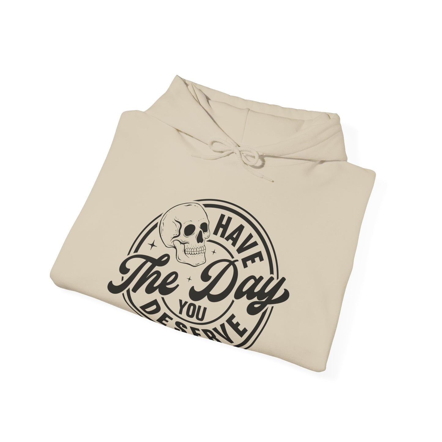 The Day You Deserve Hooded Sweatshirt