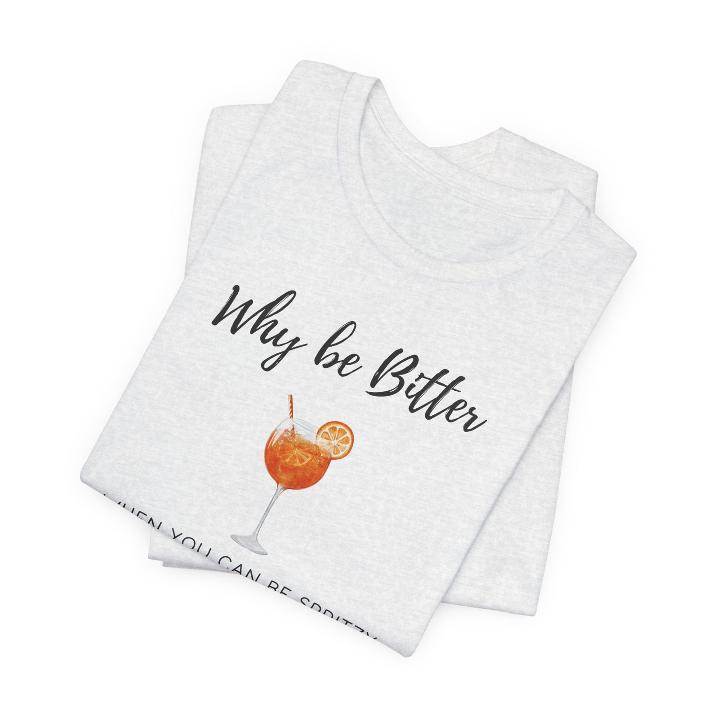 Be Spritzy, Not Bitter T-Shirt