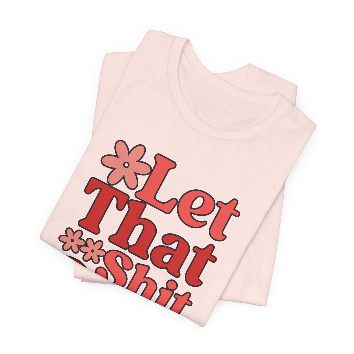 Let That Shit Go T-Shirt