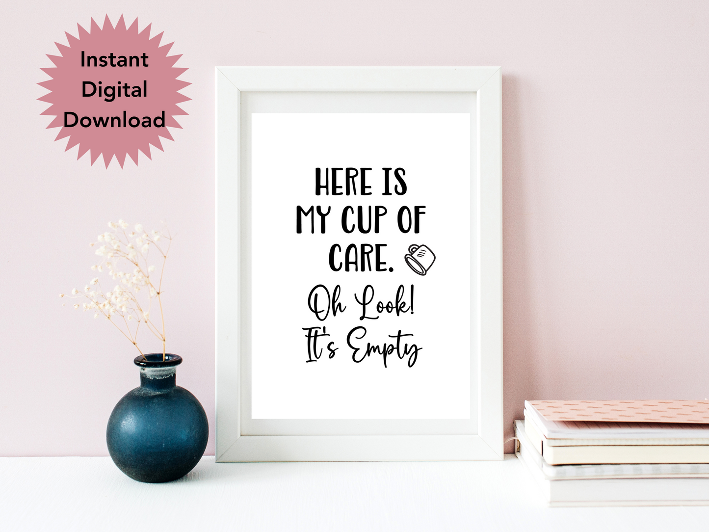 Here is My Cup of Care. Oh Look! It's Empty - Digital Download