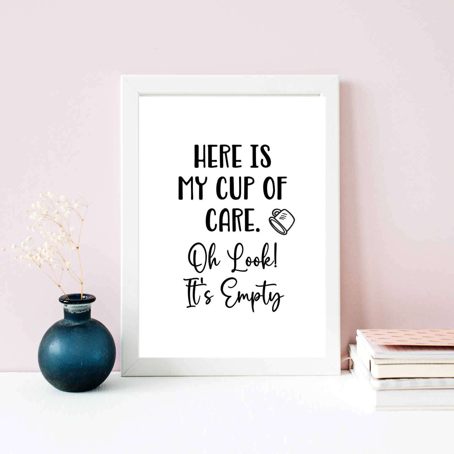 Here is My Cup of Care. Oh Look! It's Empty - Digital Download
