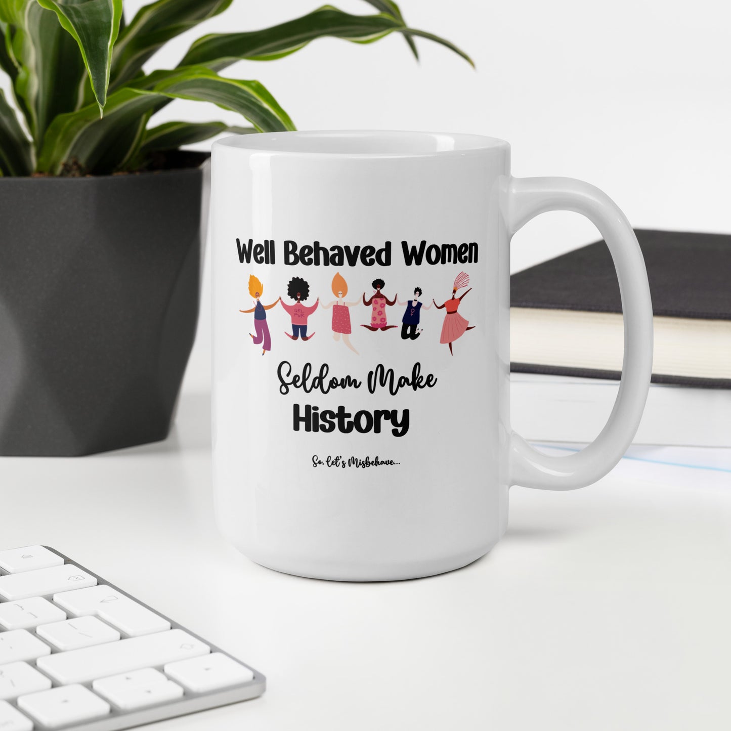 Well Behaved Women Can Misbehave Coffee Mug