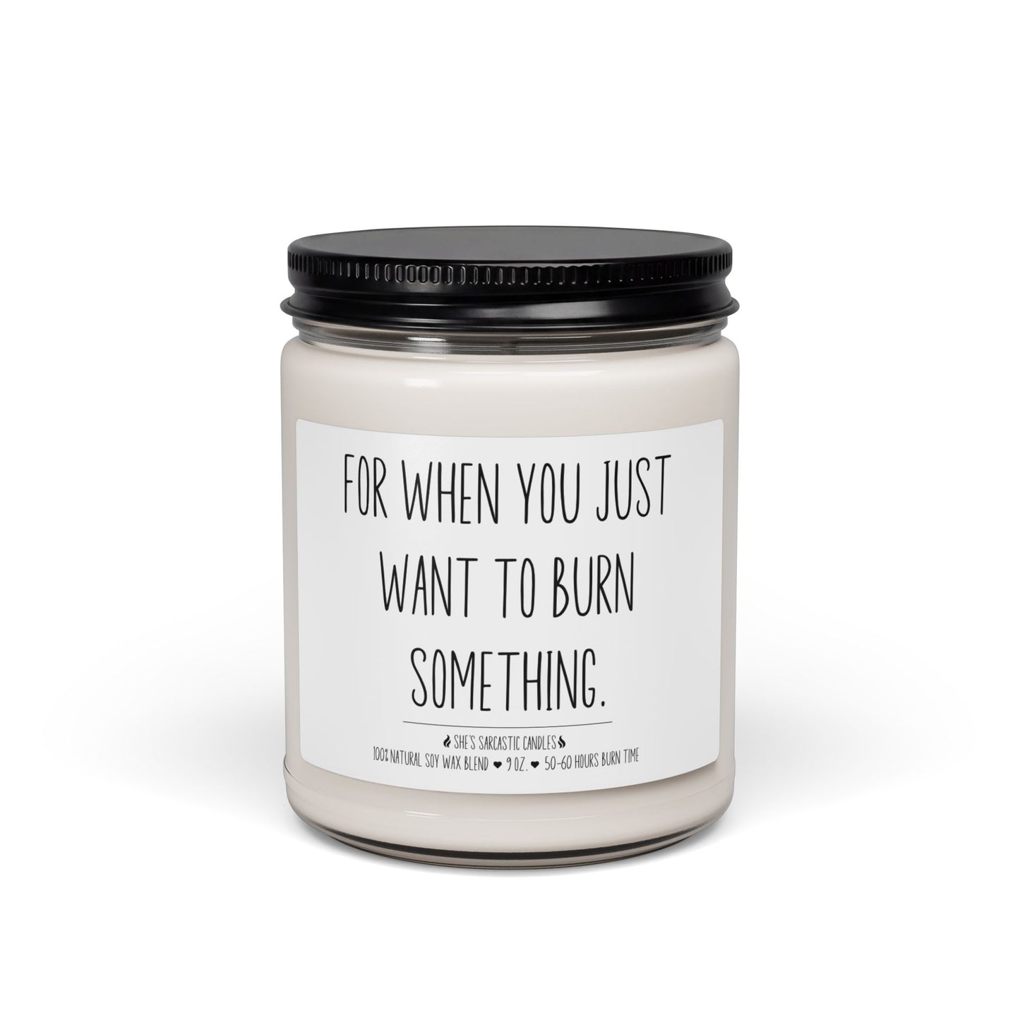 For When You Just Want to Burn Something Scented Soy Candle