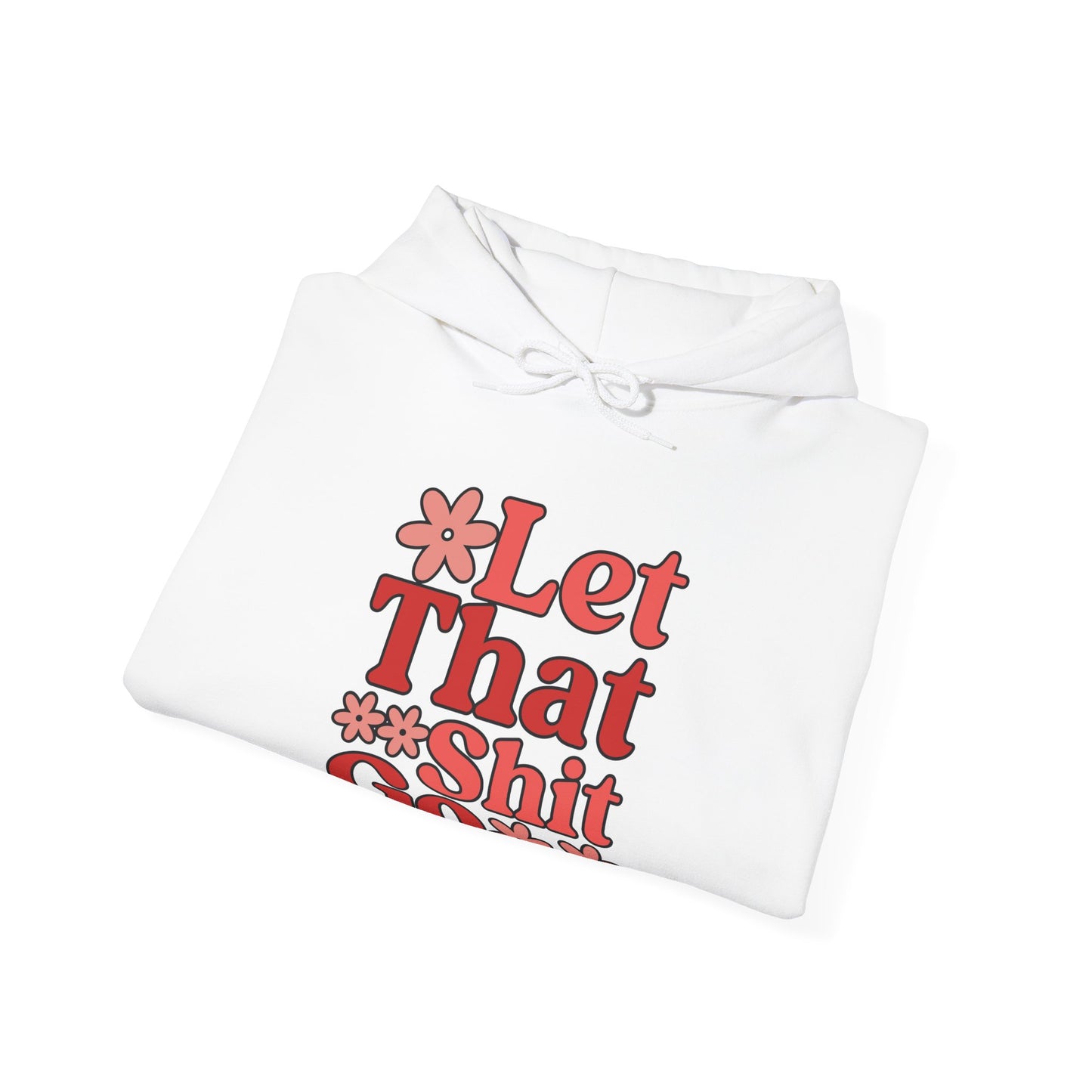 Let That Shit Go Hooded Sweatshirt