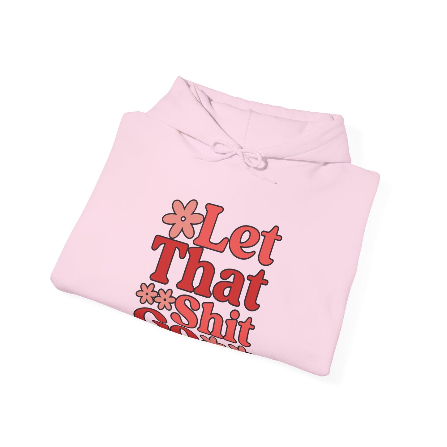 Let That Shit Go Hooded Sweatshirt