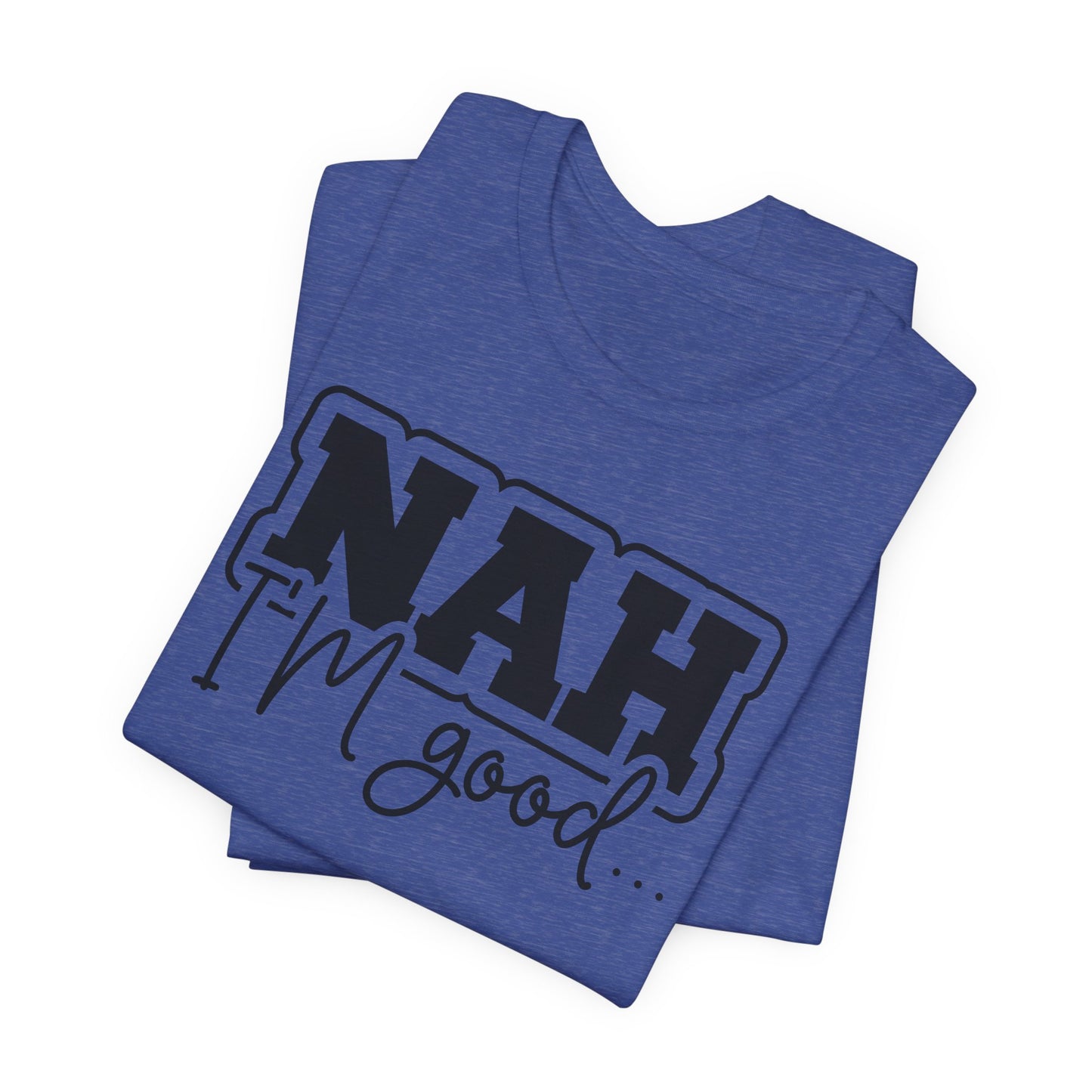 Nah I'm Good T-Shirt