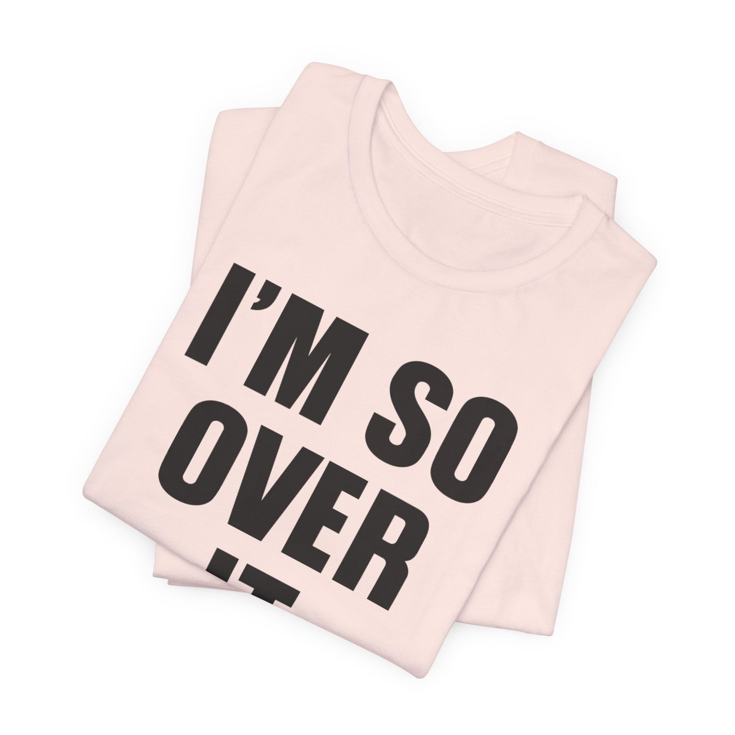 So Over It T-Shirt