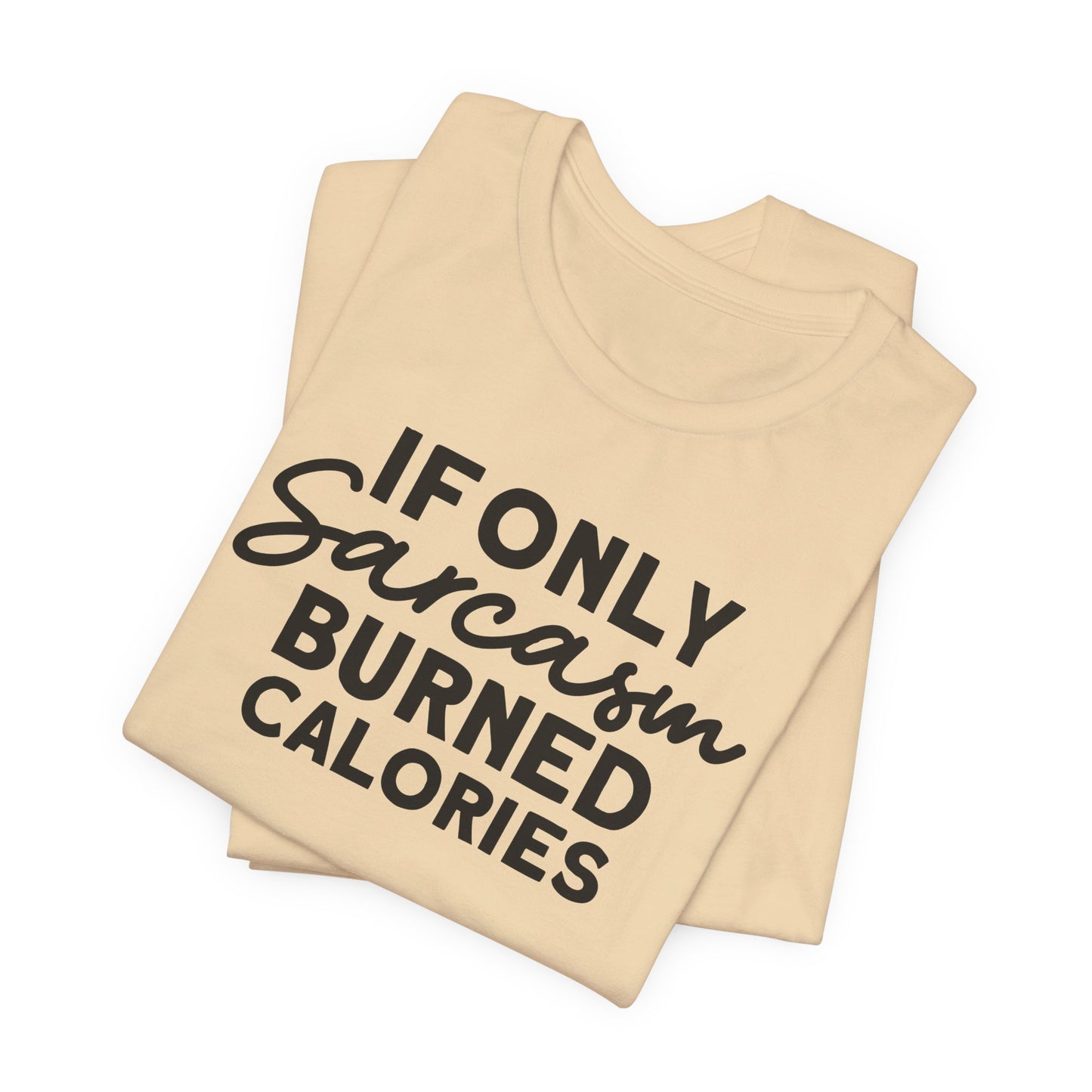 If Only Sarcasm Burned Calories T-Shirt