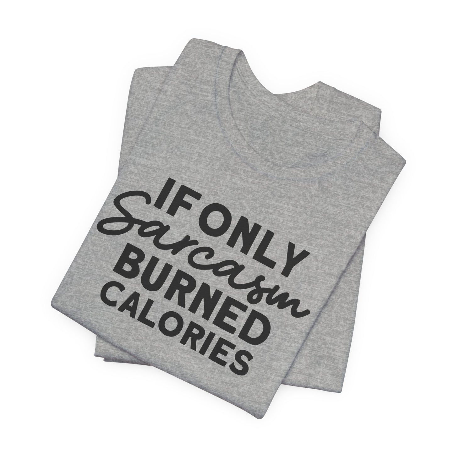 If Only Sarcasm Burned Calories T-Shirt