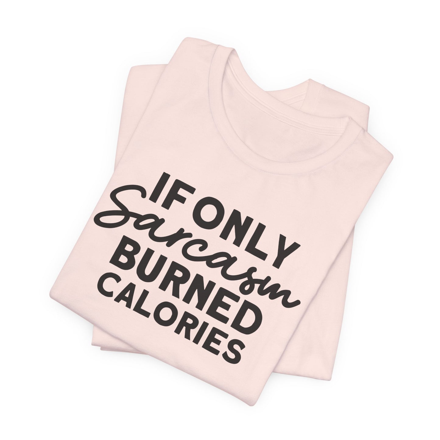 If Only Sarcasm Burned Calories T-Shirt