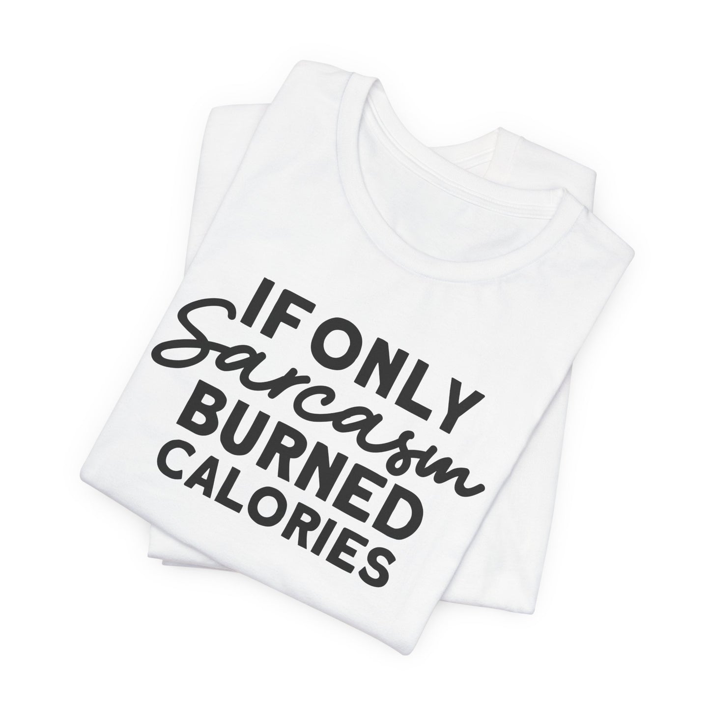 If Only Sarcasm Burned Calories T-Shirt