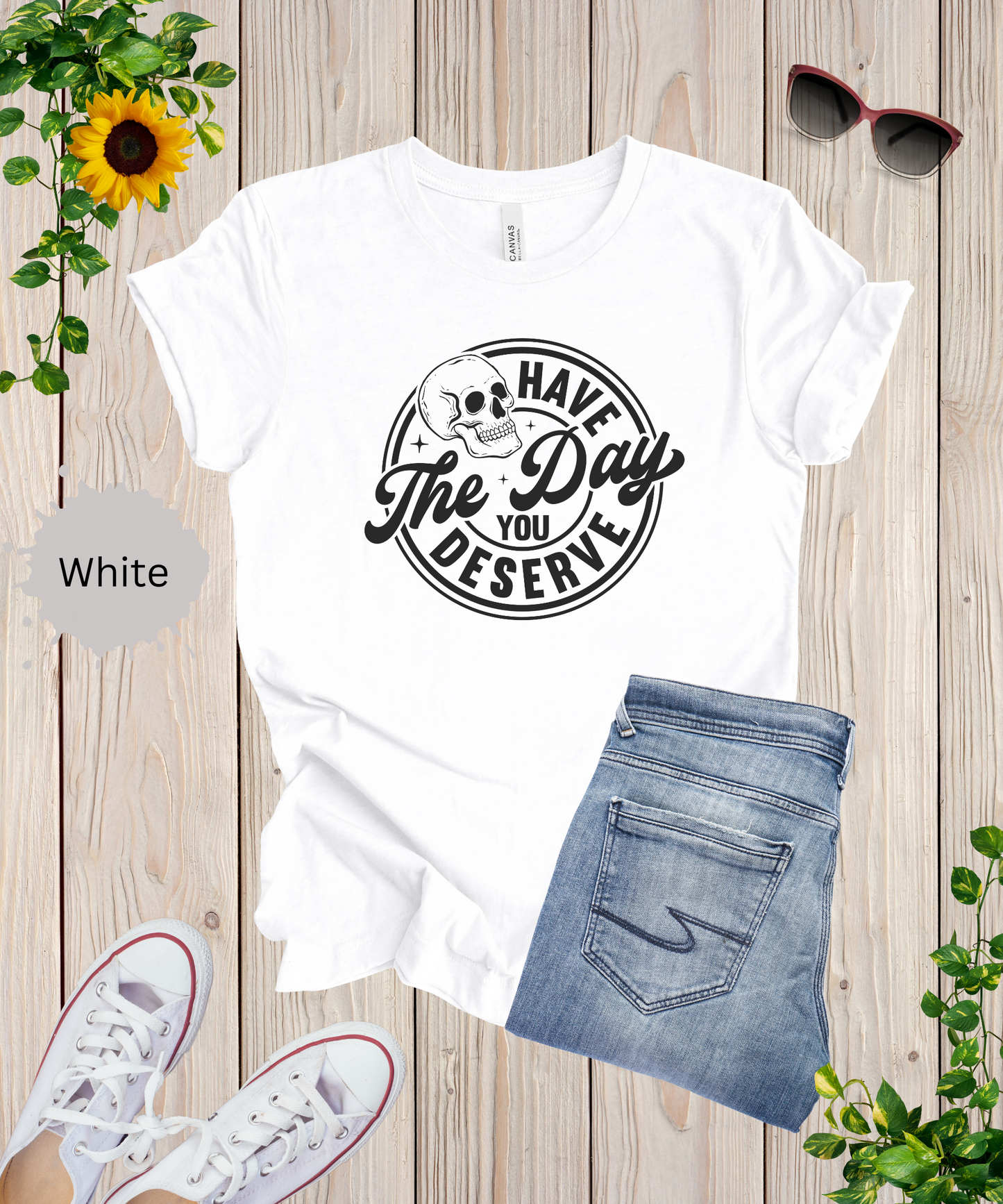 Have the Day You Deserve T-Shirt