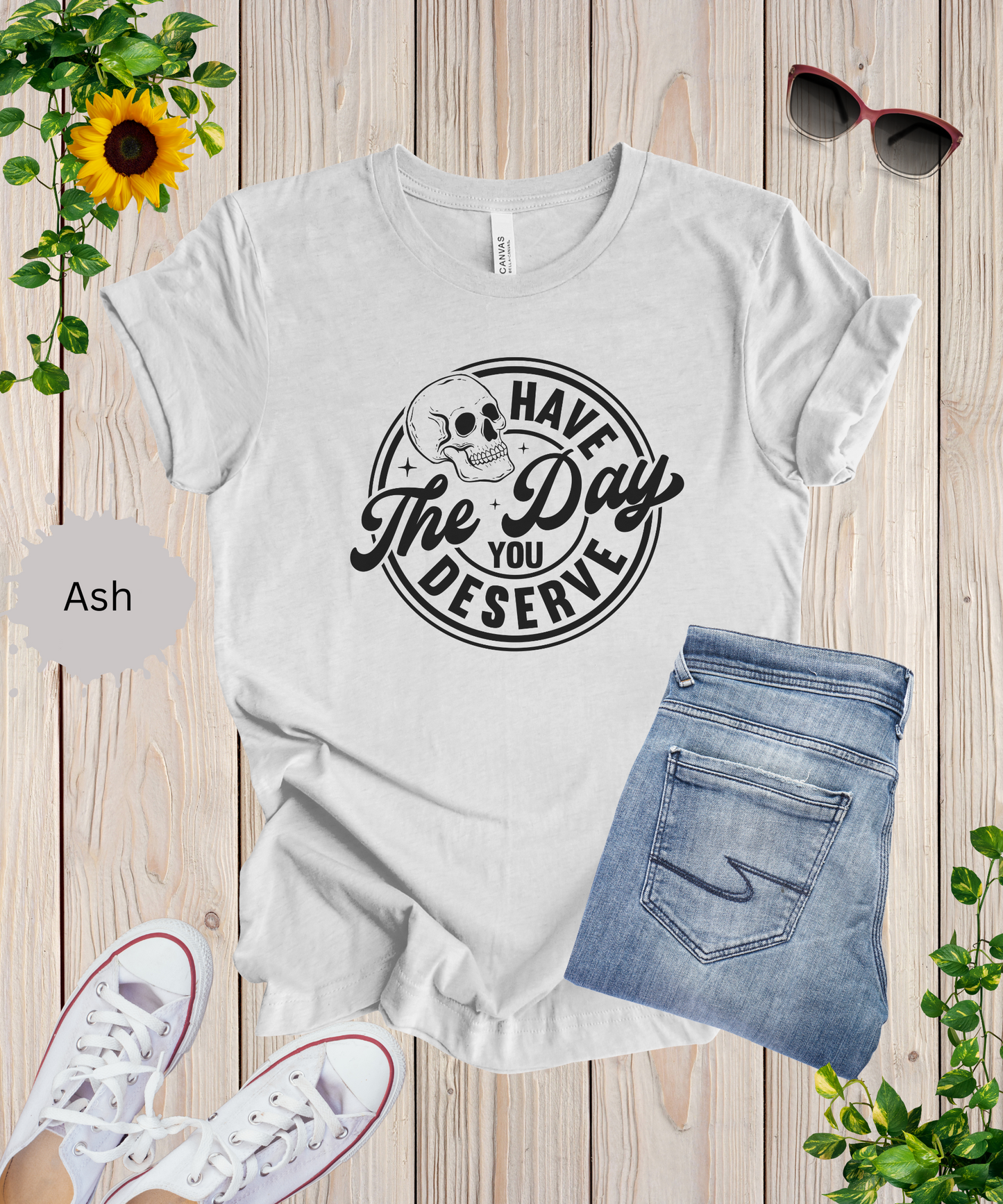 Have the Day You Deserve T-Shirt