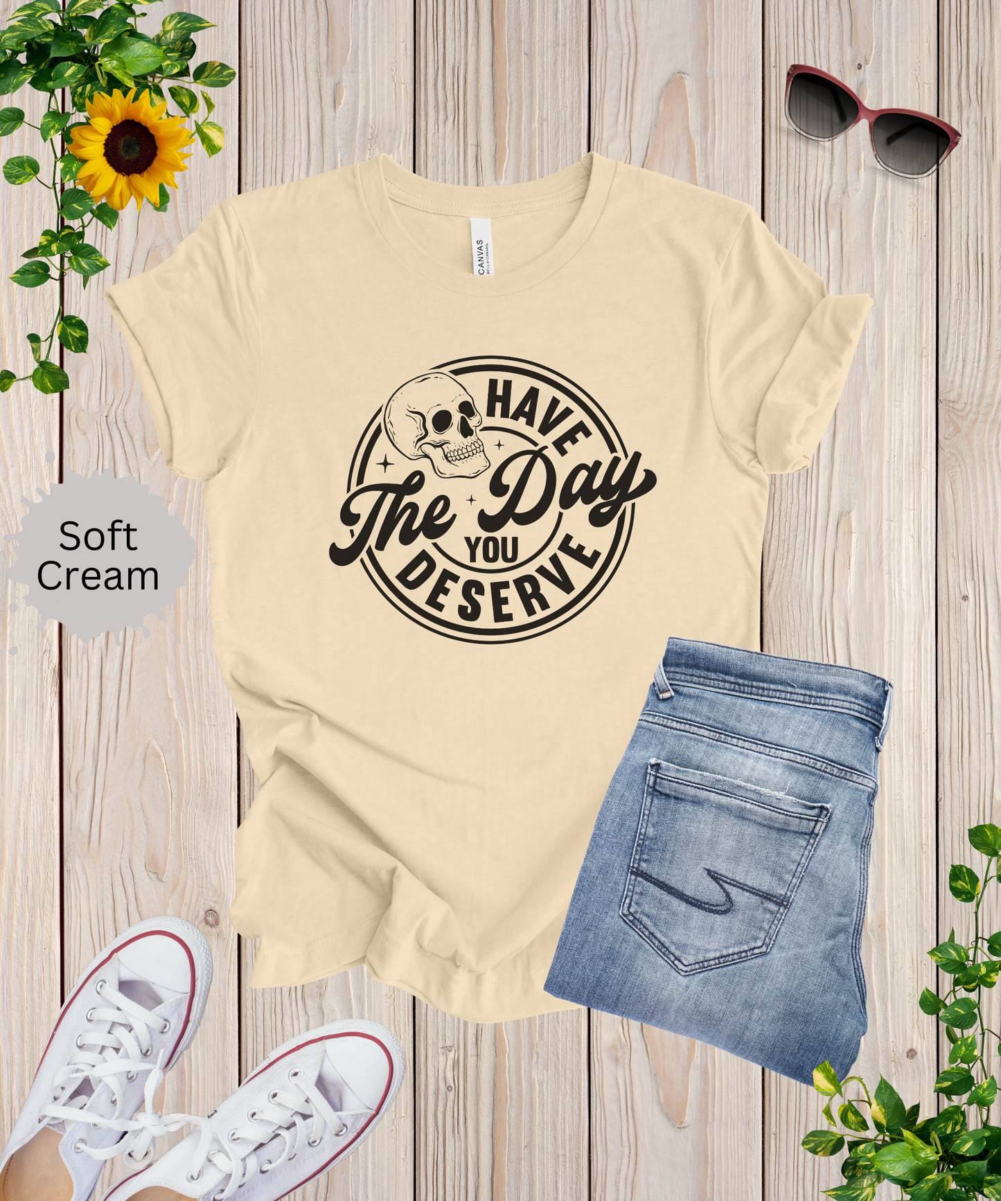 Have the Day You Deserve T-Shirt