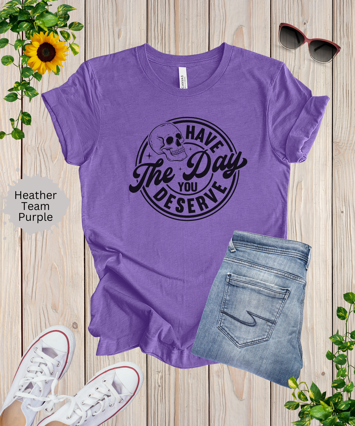 Have the Day You Deserve T-Shirt