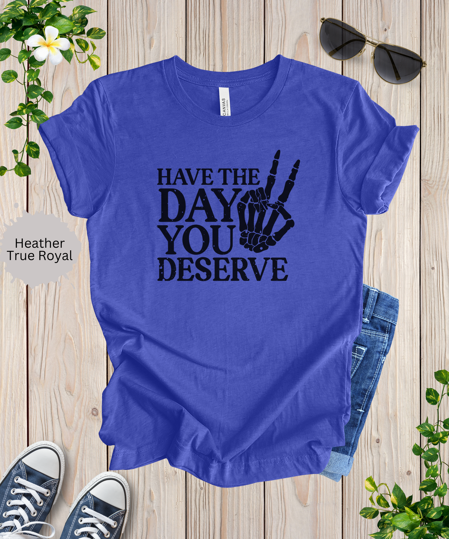 The Day You Deserve T-Shirt