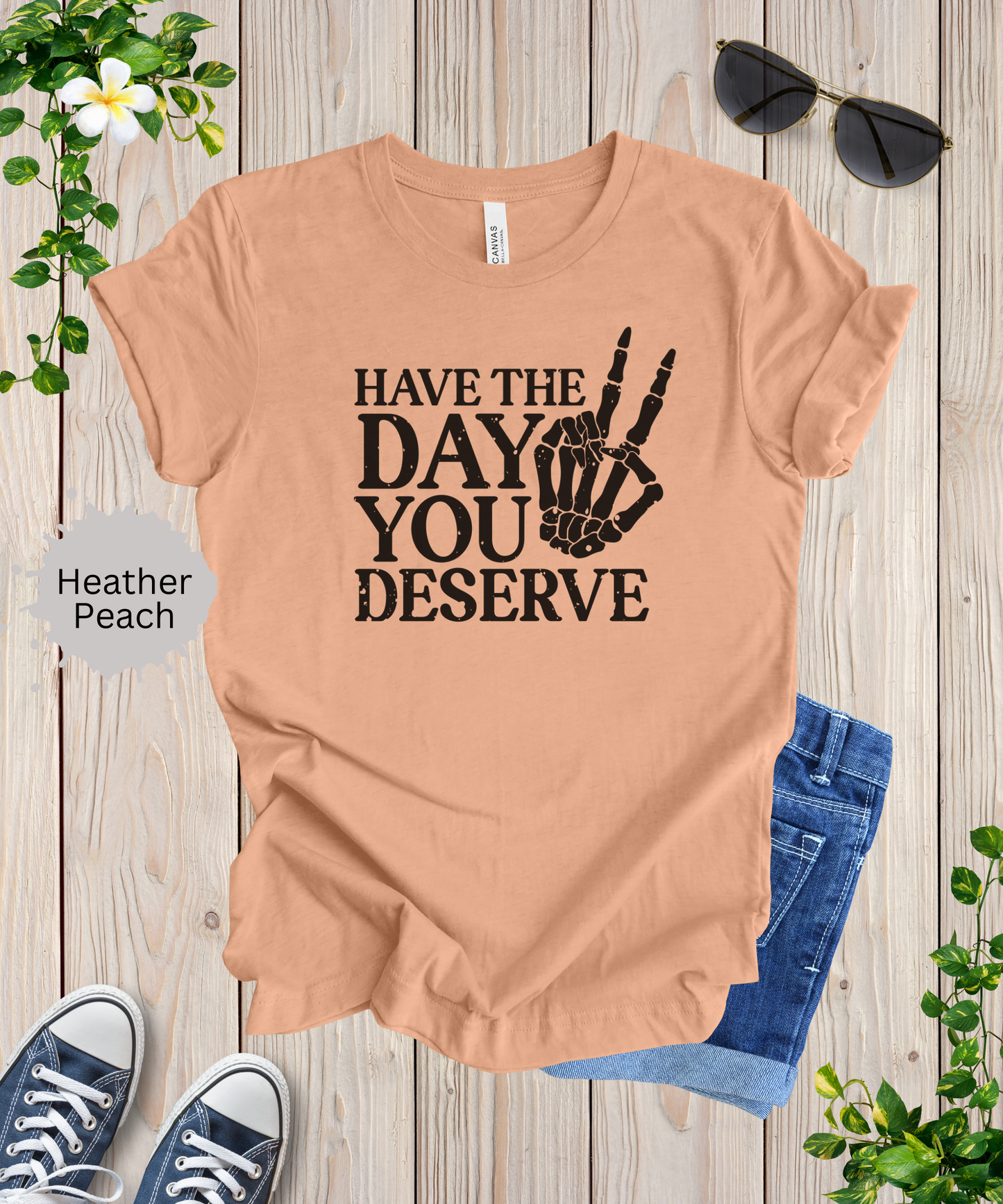 The Day You Deserve T-Shirt