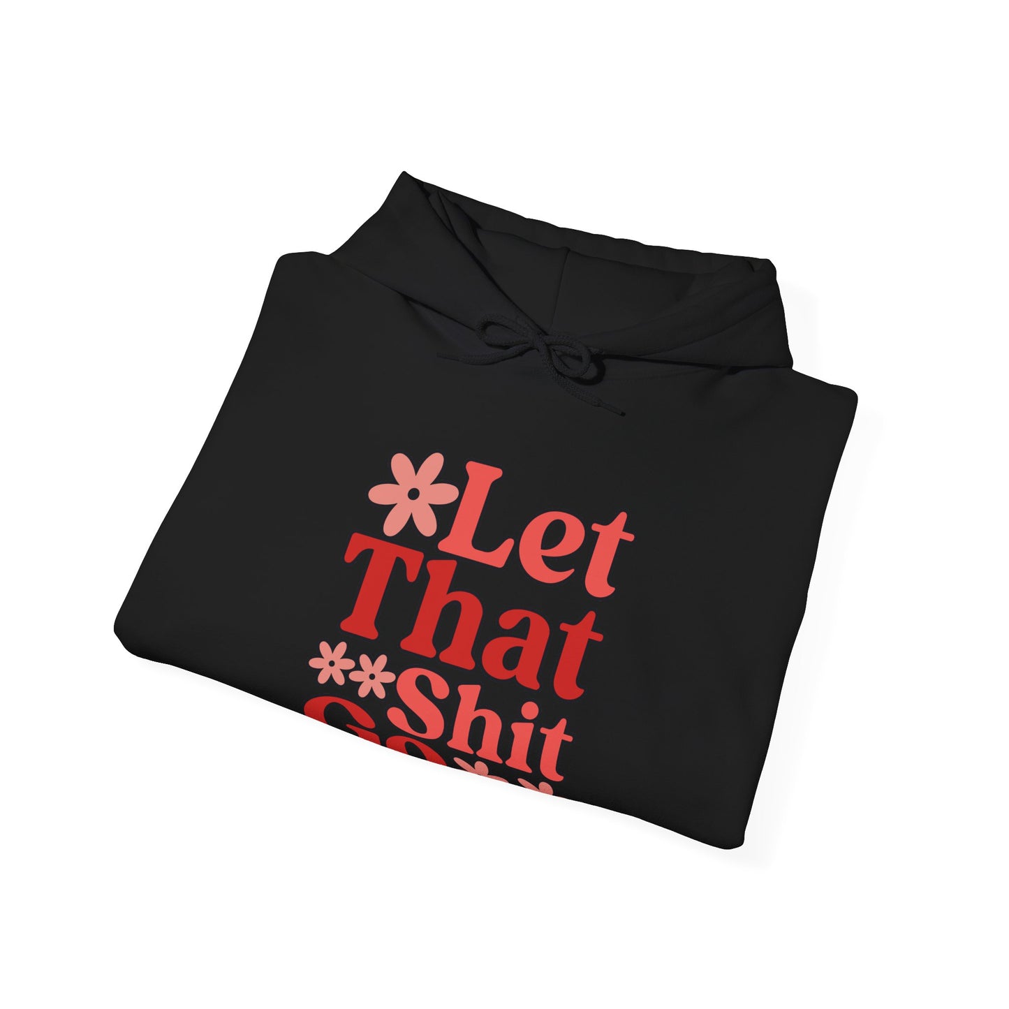 Let That Shit Go Hooded Sweatshirt