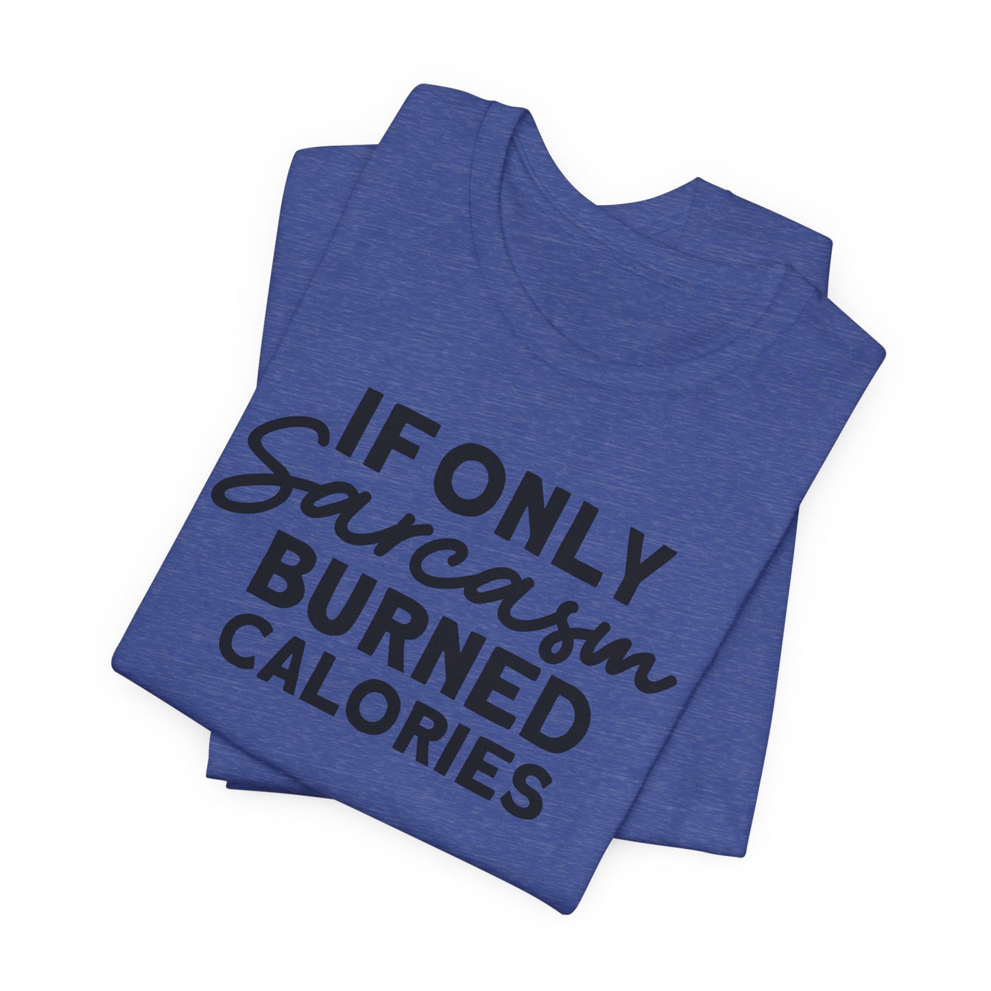 If Only Sarcasm Burned Calories T-Shirt