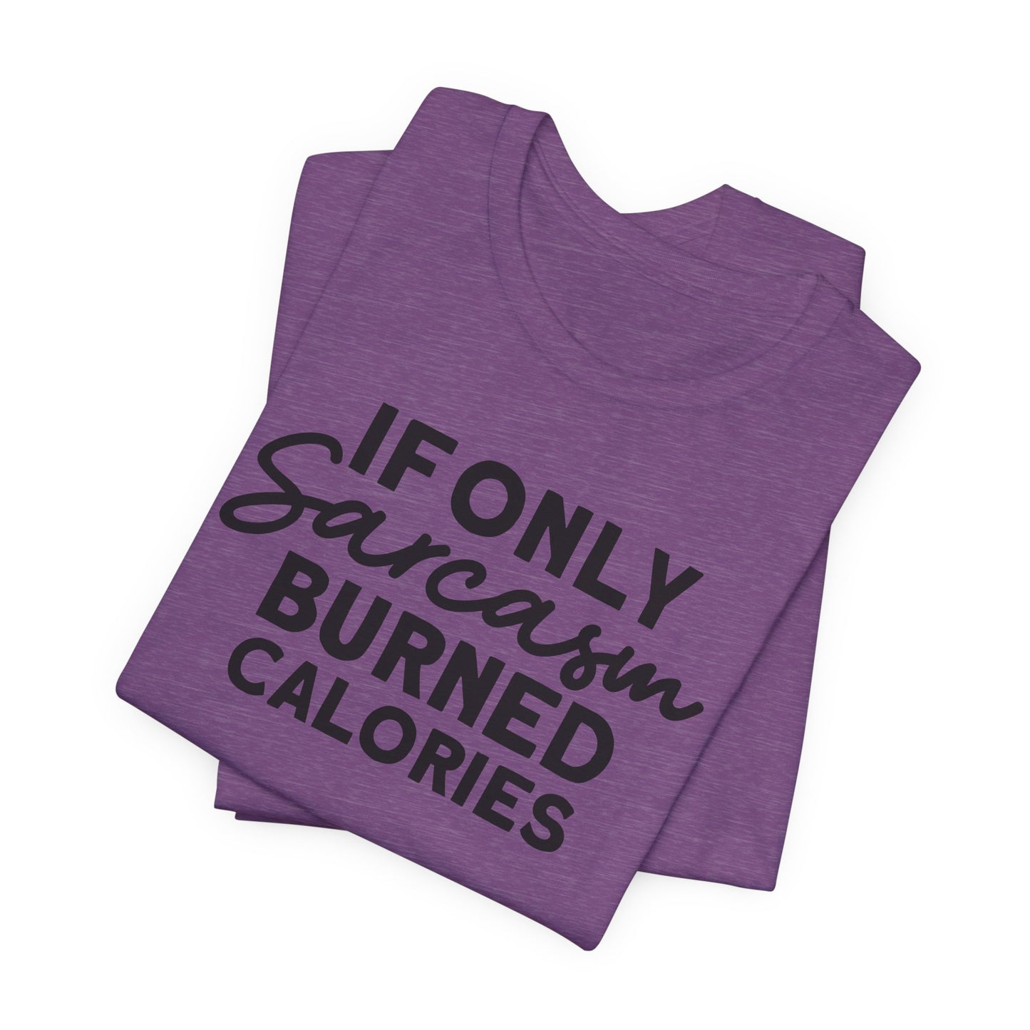 If Only Sarcasm Burned Calories T-Shirt