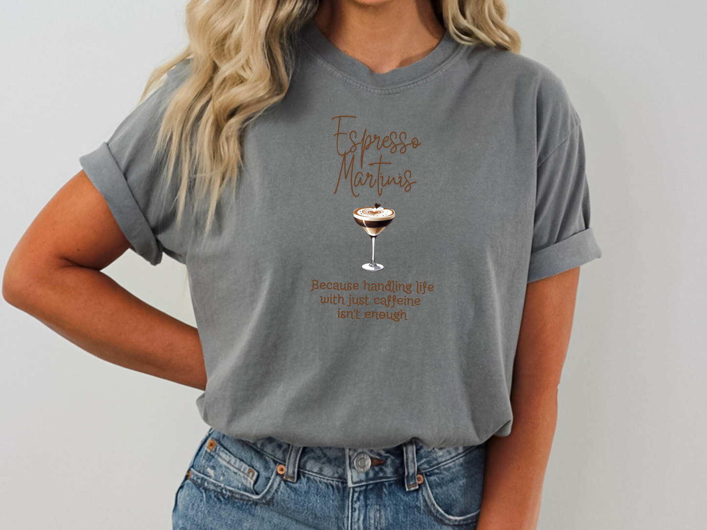 Espresso Martinis Because Handling Life with Just Coffee Isn't Enough Comfort Colors Crewneck Tshirt