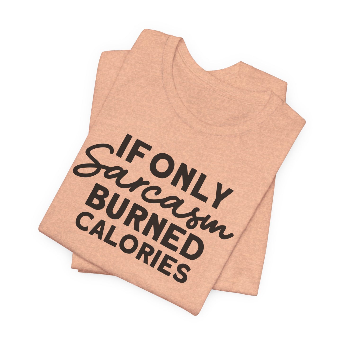 If Only Sarcasm Burned Calories T-Shirt